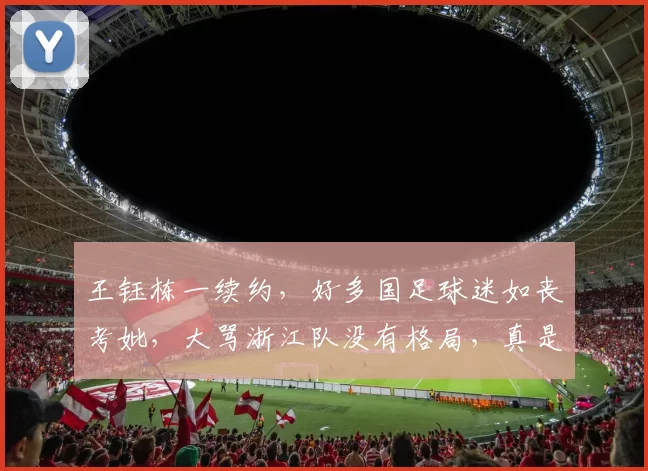 王钰栋一续约，好多国足球迷如丧考妣，大骂浙江队没有格局，真是醉了！11亮18回复