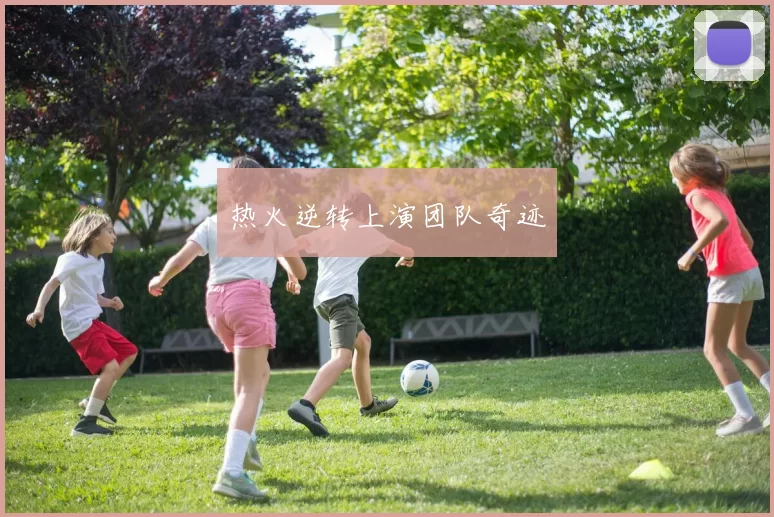 热火逆转上演团队奇迹